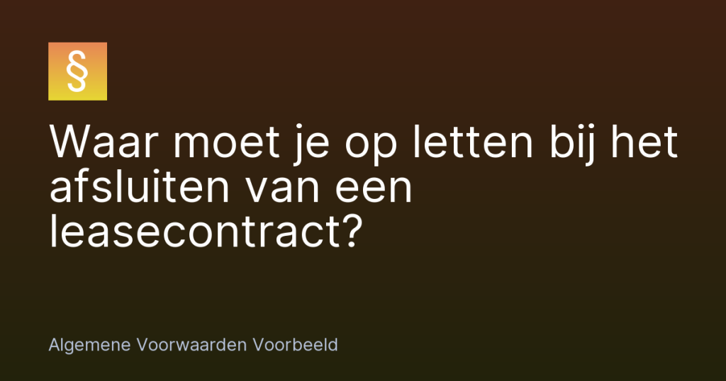 Waar moet je op letten bij het afsluiten van een leasecontract? – Algemene Voorwaarden Voorbeeld
