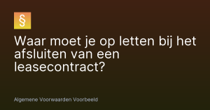 Waar moet je op letten bij het afsluiten van een leasecontract? – Algemene Voorwaarden Voorbeeld