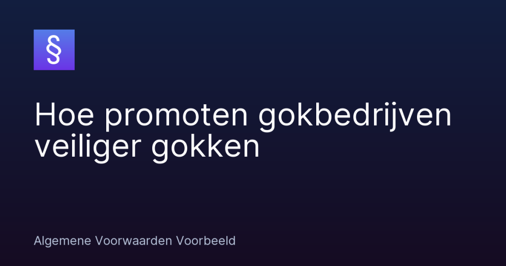 Hoe promoten gokbedrijven veiliger gokken – Algemene Voorwaarden Voorbeeld