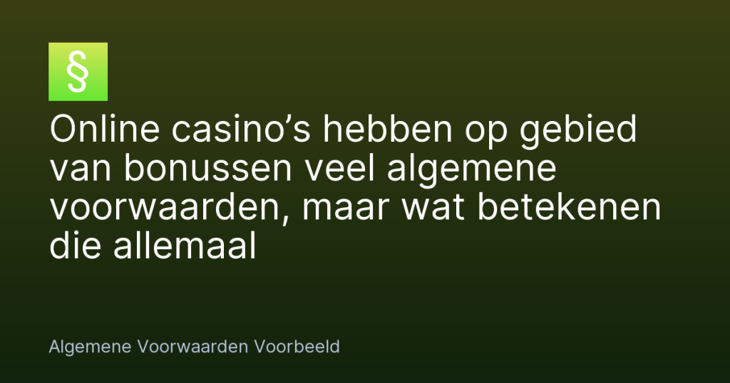 Online casino’s hebben op gebied van bonussen veel algemene voorwaarden, maar wat betekenen die allemaal – Algemene Voorwaarden Voorbeeld