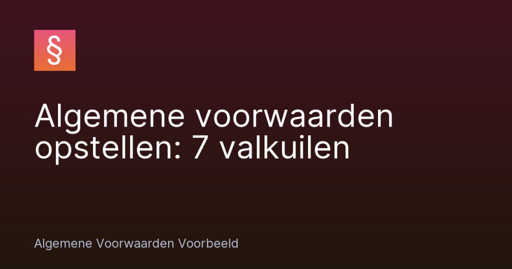 Algemene voorwaarden opstellen: 7 valkuilen – Algemene Voorwaarden Voorbeeld