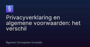 Privacyverklaring en algemene voorwaarden: het verschil – Algemene Voorwaarden Voorbeeld