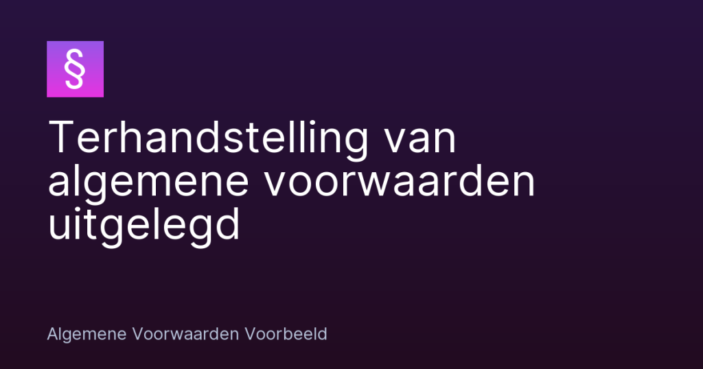 Terhandstelling van algemene voorwaarden uitgelegd – Algemene Voorwaarden Voorbeeld