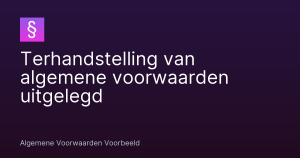 Terhandstelling van algemene voorwaarden uitgelegd – Algemene Voorwaarden Voorbeeld