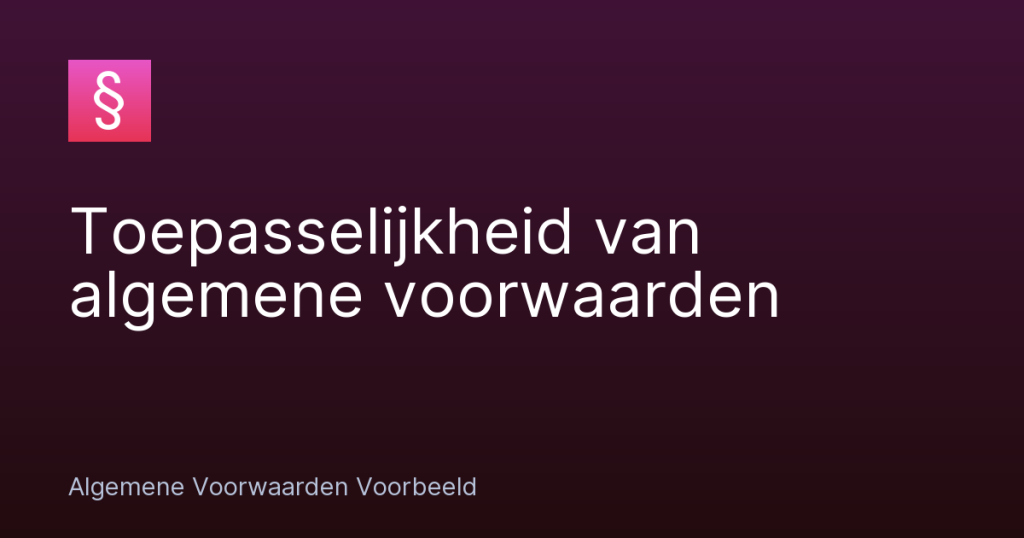Toepasselijkheid van algemene voorwaarden – Algemene Voorwaarden Voorbeeld