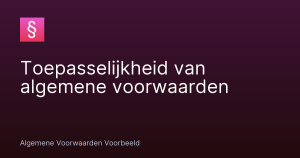 Toepasselijkheid van algemene voorwaarden – Algemene Voorwaarden Voorbeeld
