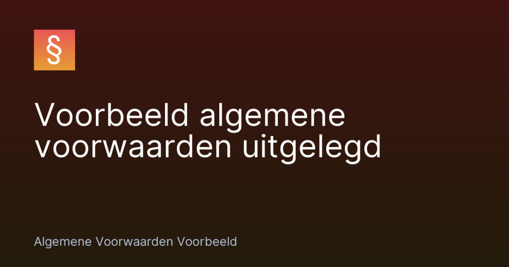 Voorbeeld algemene voorwaarden uitgelegd – Algemene Voorwaarden Voorbeeld